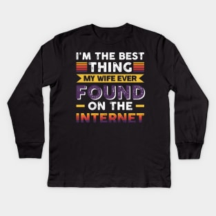 I'm the best thing my wife ever found on the internet - Funny Simple Black and White Husband Quotes Sayings Meme Sarcastic Satire Kids Long Sleeve T-Shirt